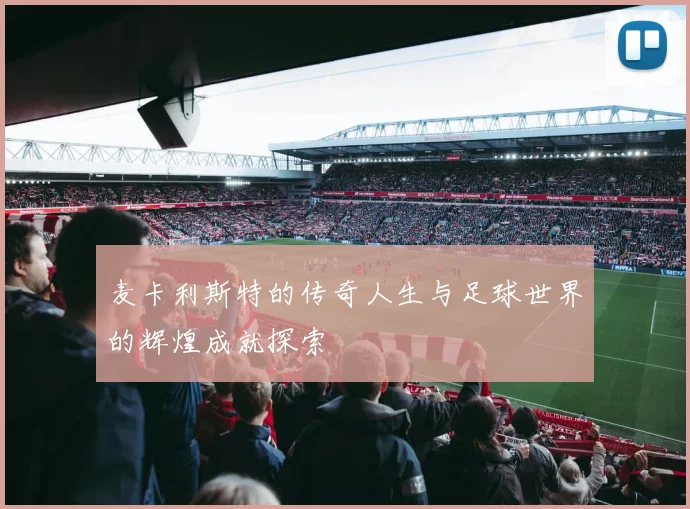 麦卡利斯特的传奇人生与足球世界的辉煌成就探索